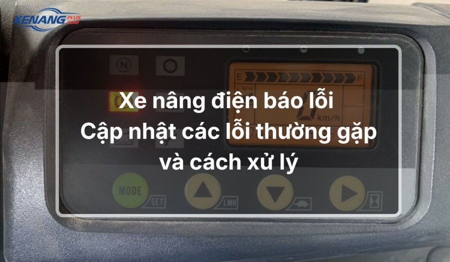 Xe nâng điện báo lỗi – Cập nhật các lỗi thường gặp và cách xử lý